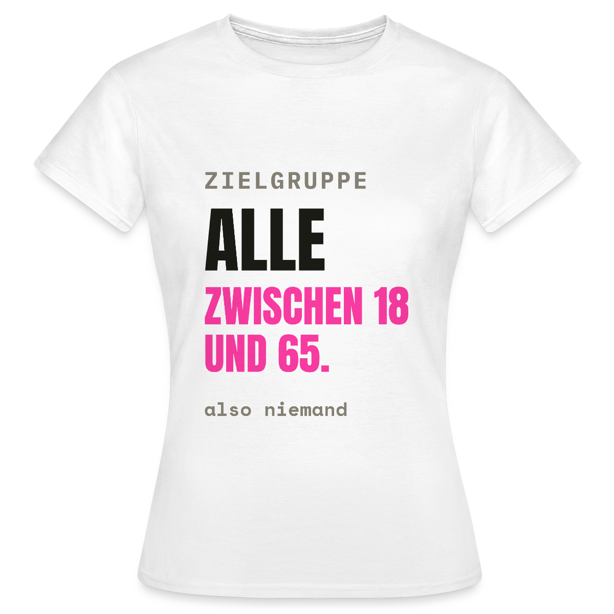 Zielgruppe: alle zwischen 18 und 65. Also niemand. Motiv-T-Shirt für Frauen, Farbe Weiß