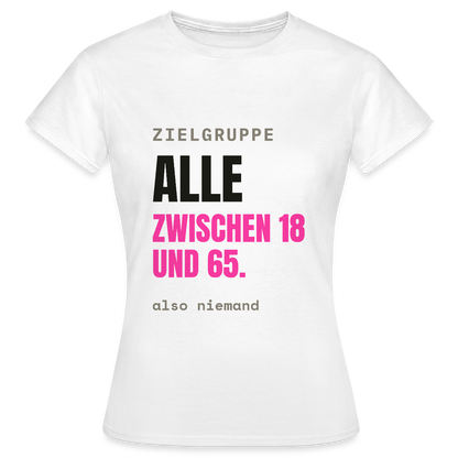 Zielgruppe: alle zwischen 18 und 65. Also niemand. Motiv-T-Shirt für Frauen, Farbe Weiß