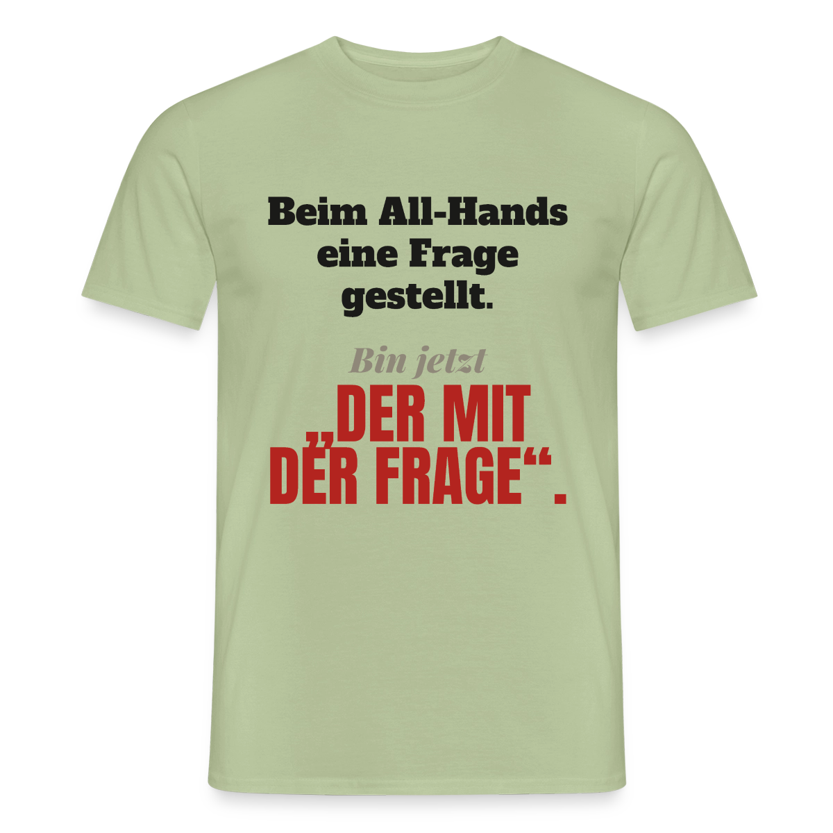 Beim All-Hands eine Frage gestellt. Bin jetzt der mit der Frage. Motiv-T-Shirt für Männer, Farbe Sage