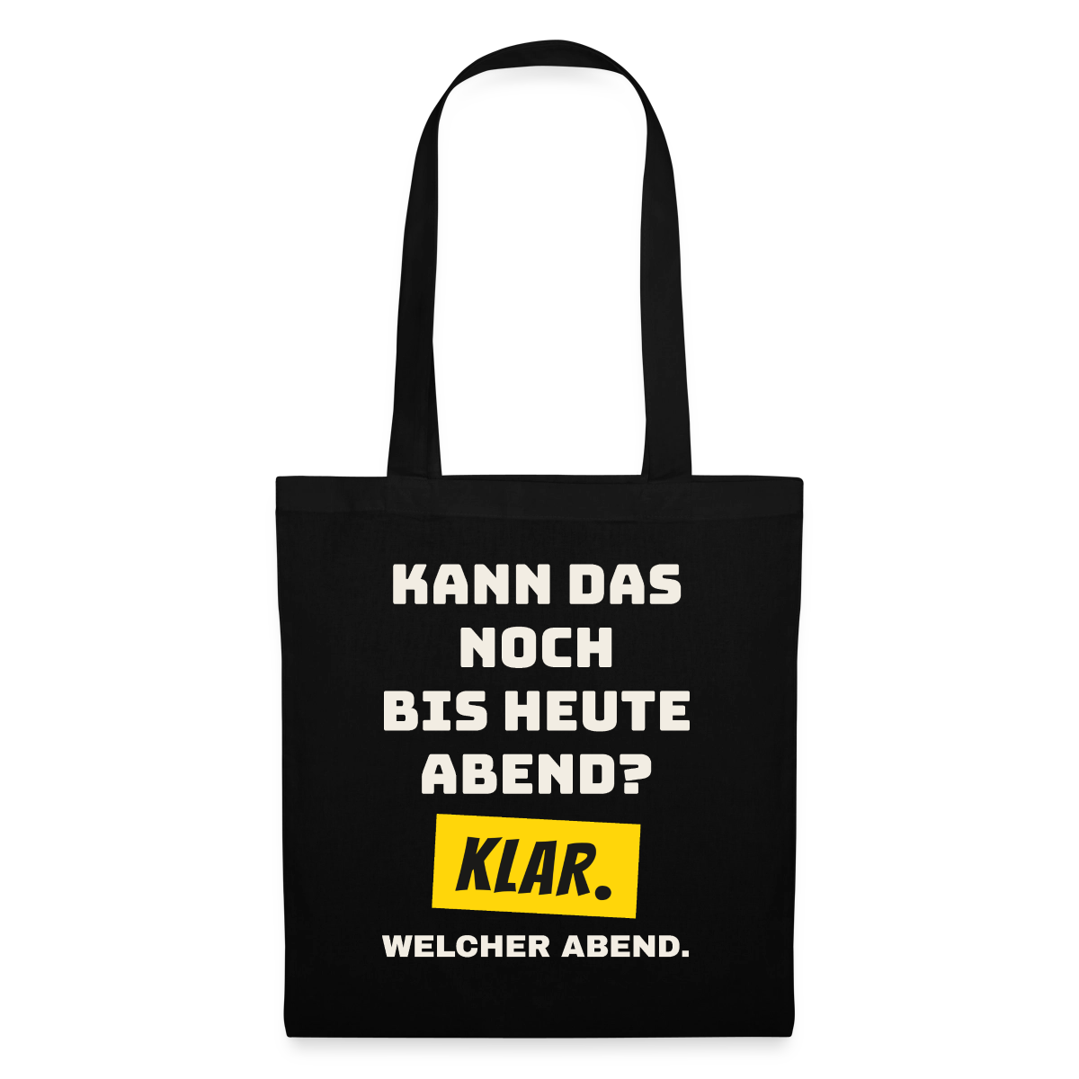 Kann das noch bis heute Abend? Klar. Welcher Abend. Stoffbeutel, Farbe Schwarz