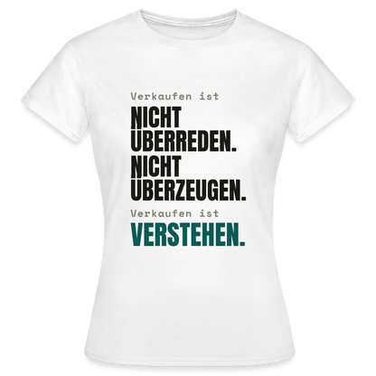 Verkaufen ist nicht überreden. Verkaufen ist verstehen. Motiv-T-Shirt für Frauen, Farbe Weiß