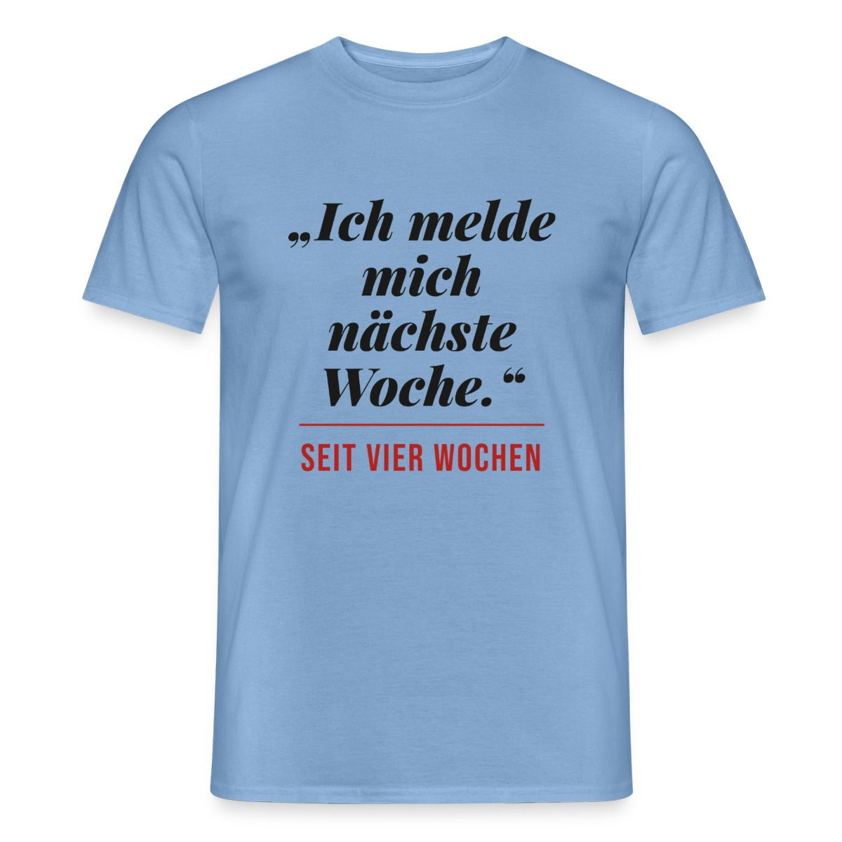 Ich melde mich nächste Woche. Seit vier Wochen. Motiv-T-Shirt für Männer, Farbe Carolina Blue