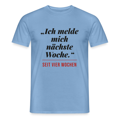 Ich melde mich nächste Woche. Seit vier Wochen. Motiv-T-Shirt für Männer, Farbe Carolina Blue