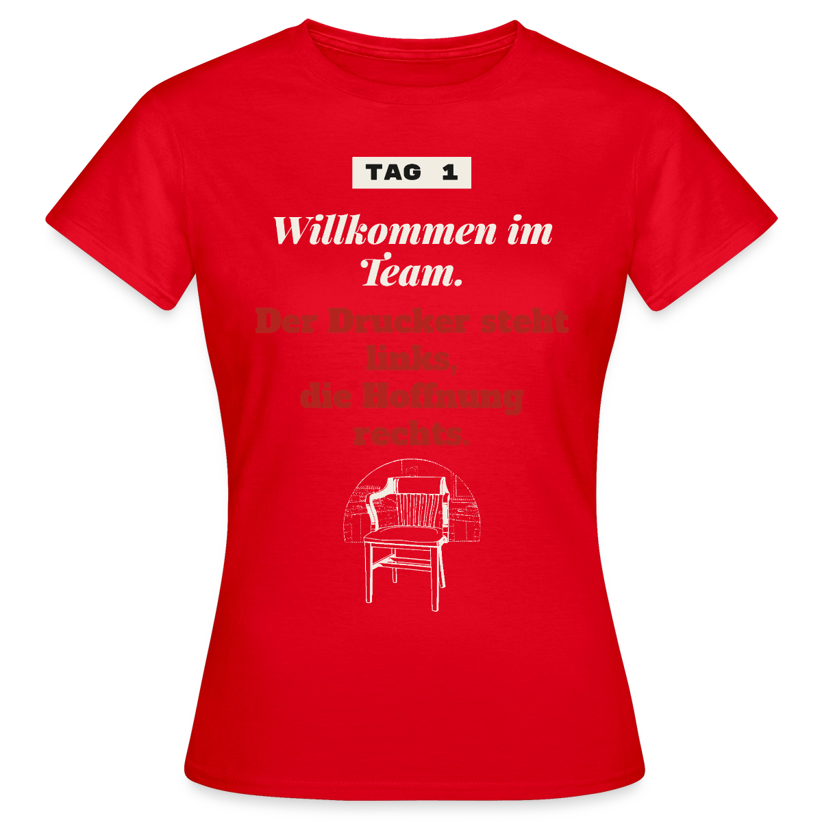 Willkommen im Team. Der Drucker steht links, die Hoffnung rechts. Motiv-T-Shirt für Frauen, Farbe Rot