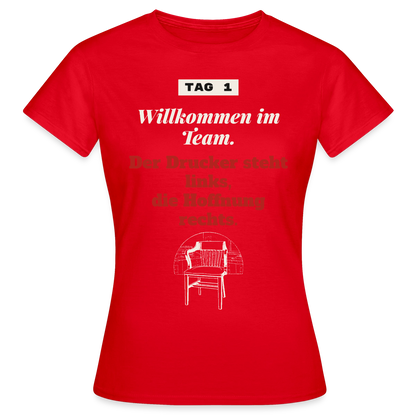 Willkommen im Team. Der Drucker steht links, die Hoffnung rechts. Motiv-T-Shirt für Frauen, Farbe Rot
