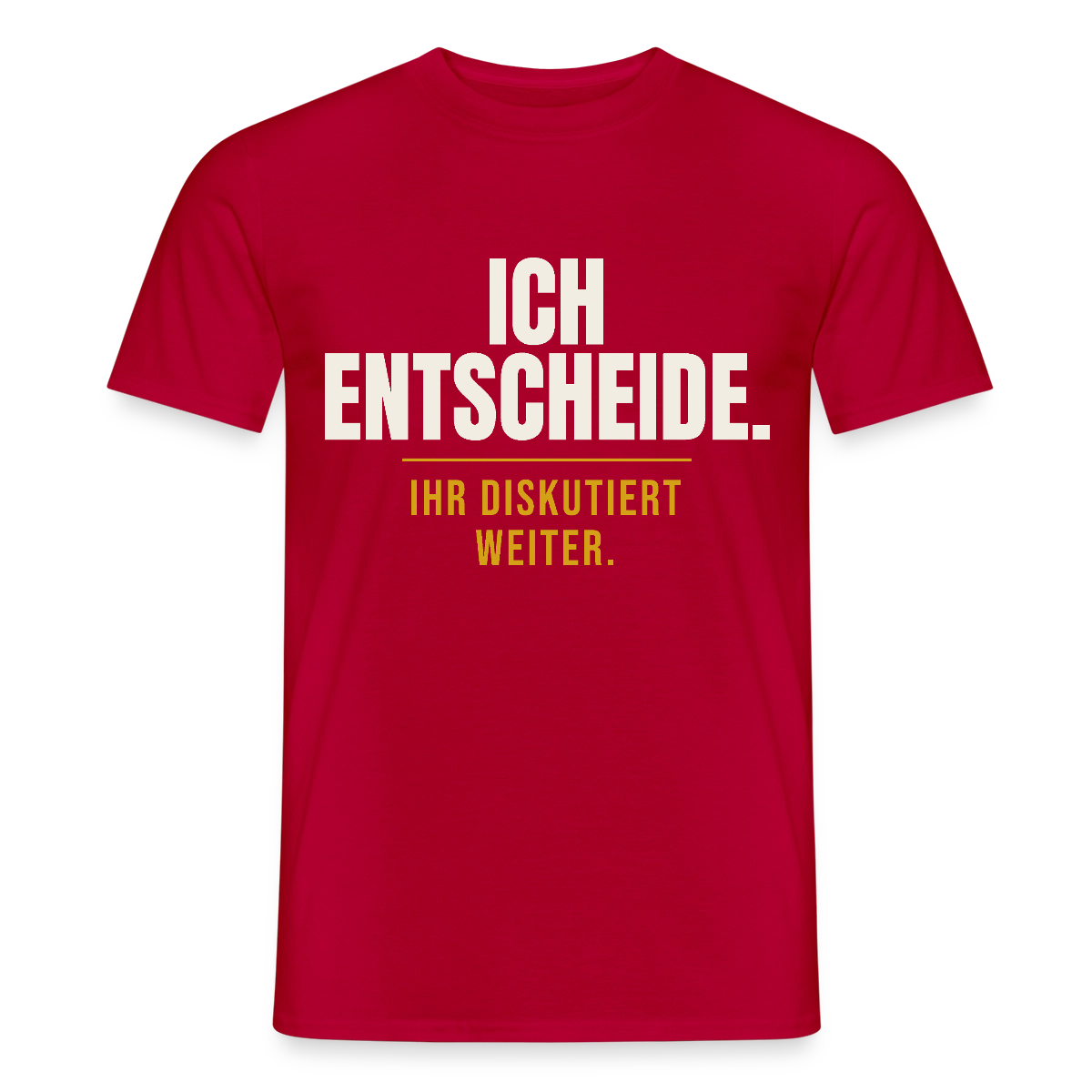 Ich entscheide. Ihr diskutiert weiter. Motiv-T-Shirt für Männer, Farbe Rot