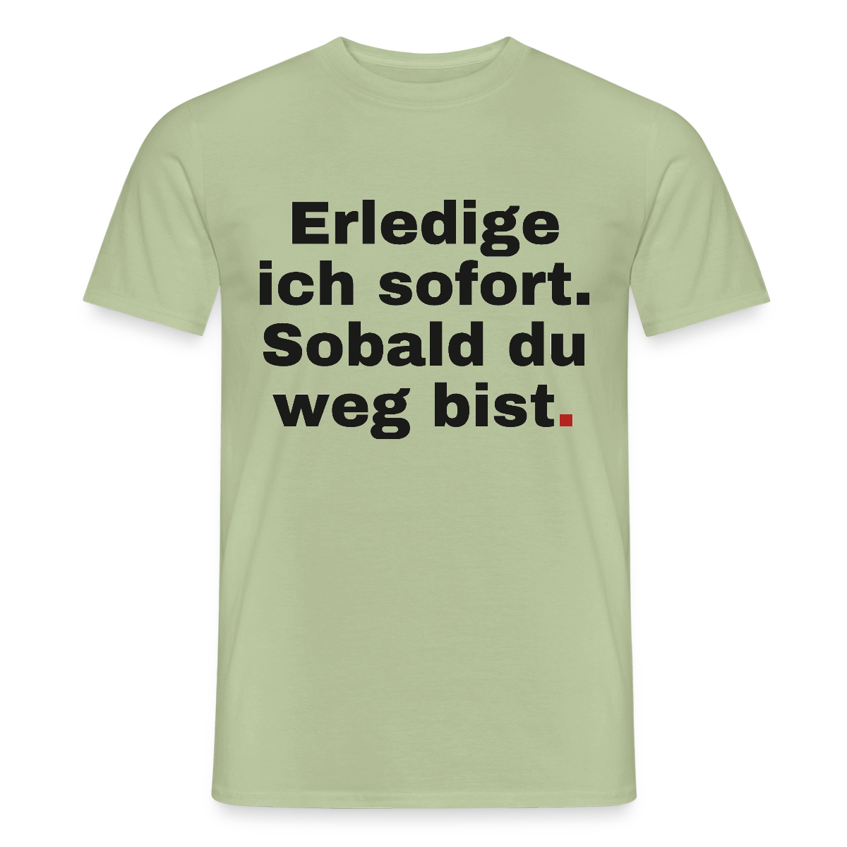 "Erledige ich sofort. Sobald du weg bist." Motiv-T-Shirt für Männer, Farbe Sage