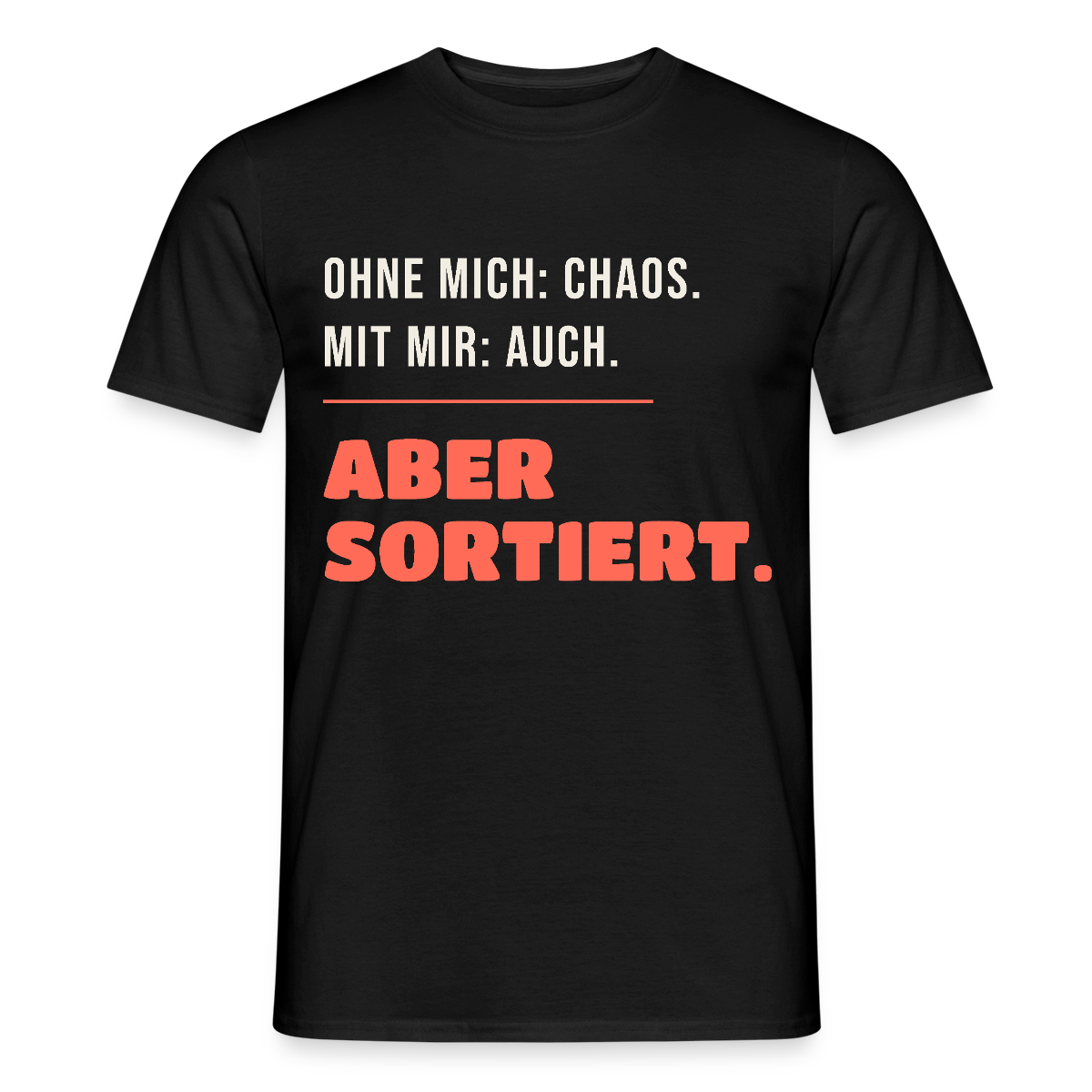Ohne mich: Chaos. Mit mir: auch. Aber sortiert. Motiv-T-Shirt für Männer, Farbe Schwarz