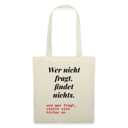 Wer nicht fragt, findet nichts. Und wer fragt, stellt sich hinten an. Stoffbeutel, Farbe Natur