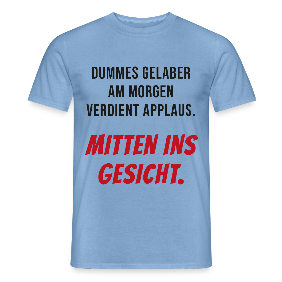Dummes Gelaber am Morgen verdient Applaus. Mitten ins Gesicht. Motiv-T-Shirt für Männer, Farbe Carolina Blue