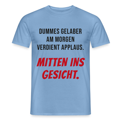 Dummes Gelaber am Morgen verdient Applaus. Mitten ins Gesicht. Motiv-T-Shirt für Männer, Farbe Carolina Blue