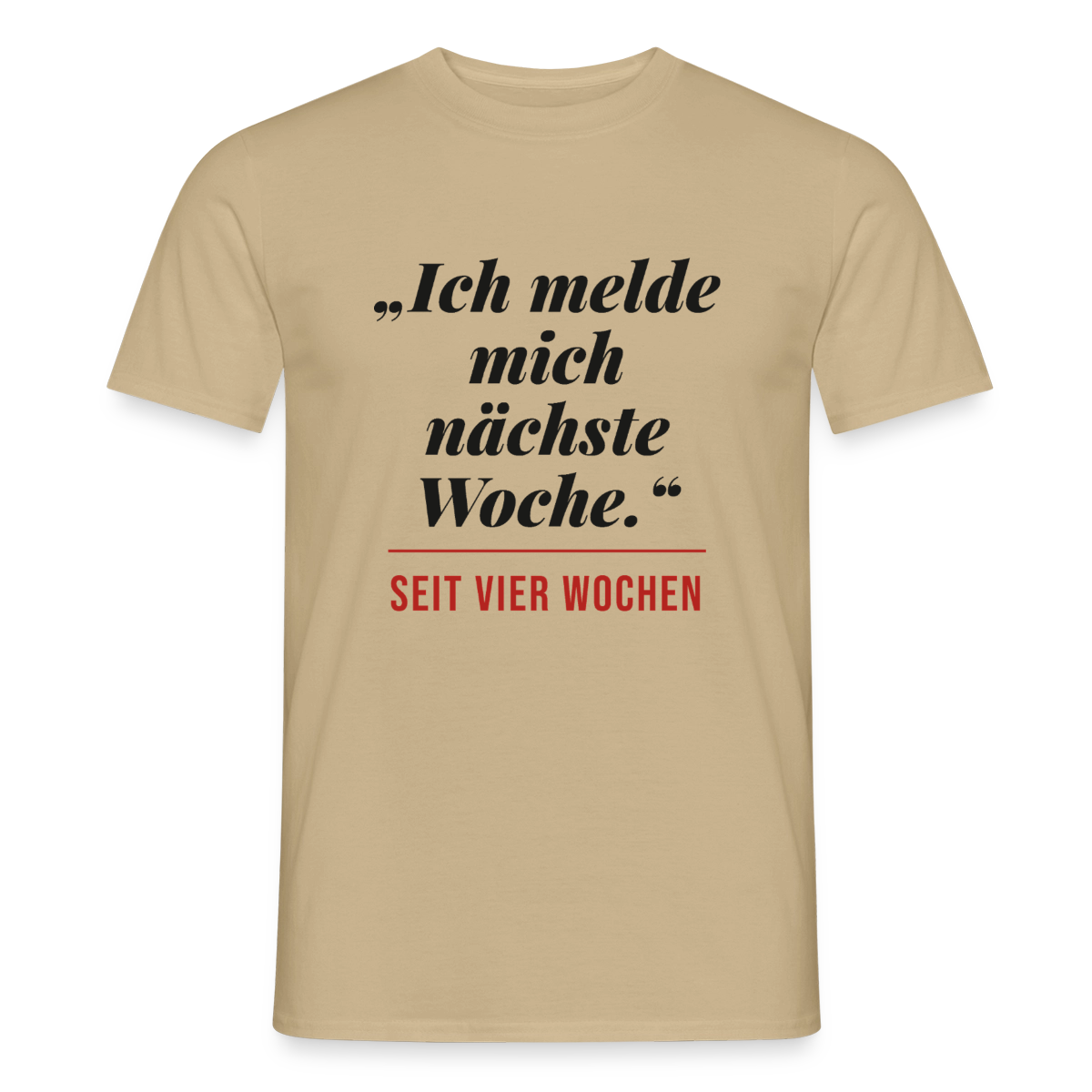 Ich melde mich nächste Woche. Seit vier Wochen. Motiv-T-Shirt für Männer, Farbe Sandbeige
