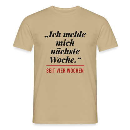 Ich melde mich nächste Woche. Seit vier Wochen. Motiv-T-Shirt für Männer, Farbe Sandbeige