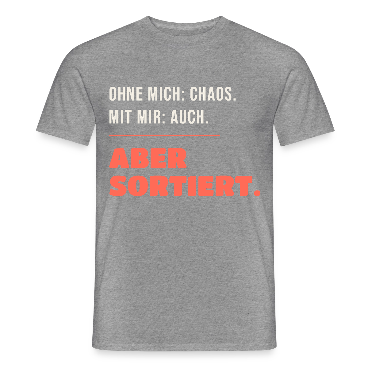 Ohne mich: Chaos. Mit mir: auch. Aber sortiert. Motiv-T-Shirt für Männer, Farbe Graphit meliert