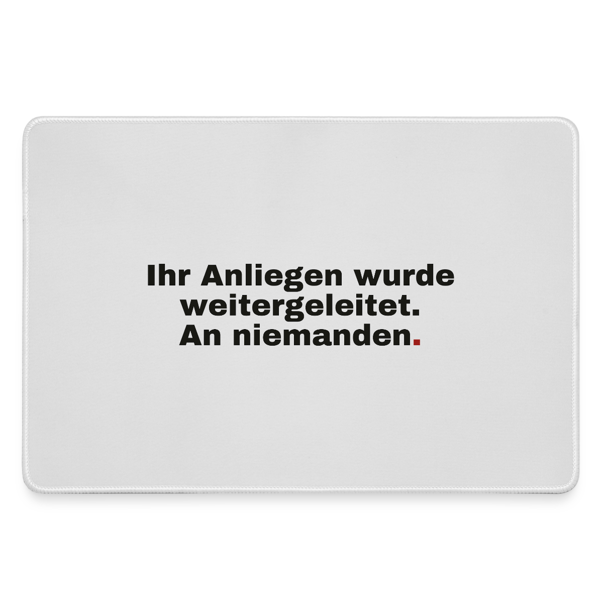 "Ihr Anliegen wurde weitergeleitet. An niemanden." Motiv-Mousepad, Farbe Grau