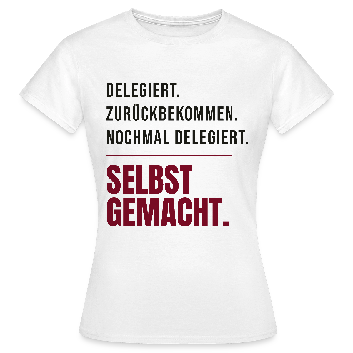 Delegiert. Zurückbekommen. Nochmal delegiert. Selbst gemacht. Motiv-T-Shirt für Frauen, Farbe Weiß
