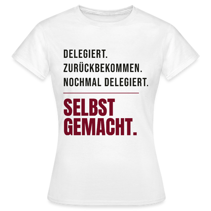 Delegiert. Zurückbekommen. Nochmal delegiert. Selbst gemacht. Motiv-T-Shirt für Frauen, Farbe Weiß