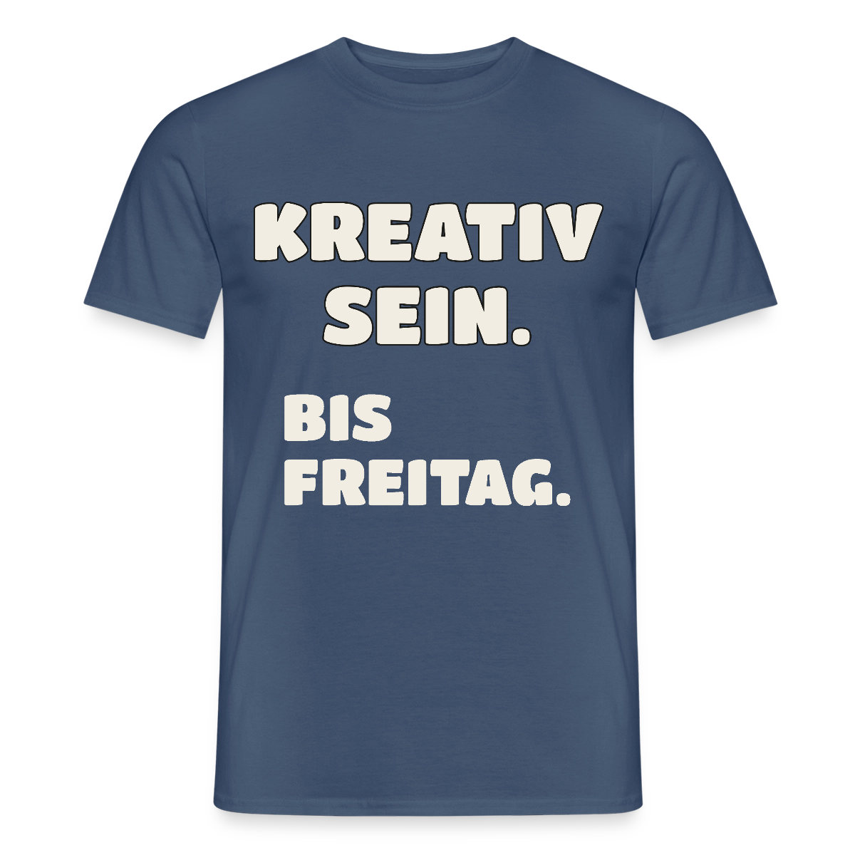 Kreativ sein. Bis Freitag. Motiv-T-Shirt für Männer, Farbe Dunkles Denimblau