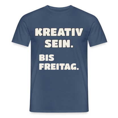 Kreativ sein. Bis Freitag. Motiv-T-Shirt für Männer, Farbe Dunkles Denimblau