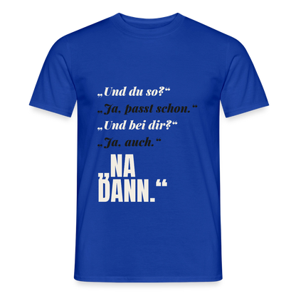 "Und du so? Ja, passt schon. Na dann." Motiv-T-Shirt für Männer, Farbe Dunkelblau