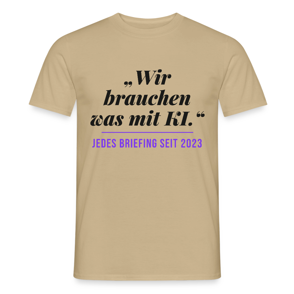 Wir brauchen was mit KI. Jedes Briefing seit 2023. Motiv-T-Shirt für Männer, Farbe Sandbeige