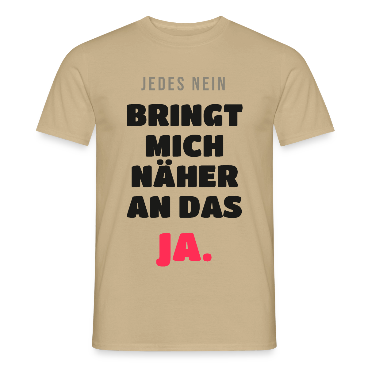 Jedes Nein bringt mich näher an das Ja. Motiv-T-Shirt für Männer, Farbe Sandbeige