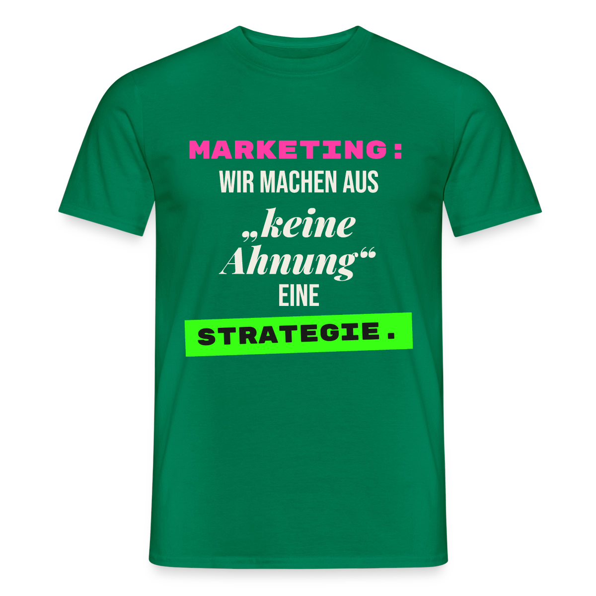 Marketing: Wir machen aus keine Ahnung eine Strategie. Motiv-T-Shirt für Männer, Farbe Kelly Green