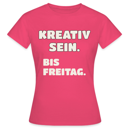 Kreativ sein. Bis Freitag. Motiv-T-Shirt für Frauen, Farbe Azalea
