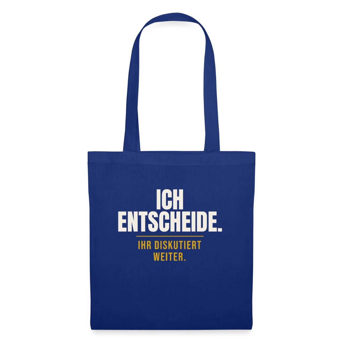 Ich entscheide. Ihr diskutiert weiter. Stoffbeutel, Farbe Royalblau