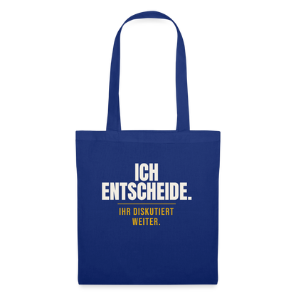Ich entscheide. Ihr diskutiert weiter. Stoffbeutel, Farbe Royalblau