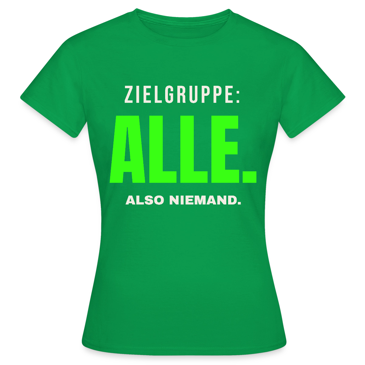 Zielgruppe: alle. Also niemand. Motiv-T-Shirt für Frauen, Farbe Kelly Green
