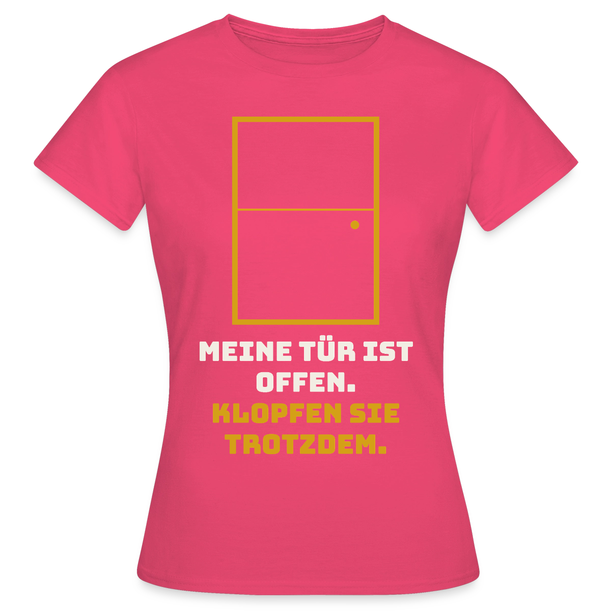 Meine Tür ist offen. Klopfen Sie trotzdem. Motiv-T-Shirt für Frauen, Farbe Azalea