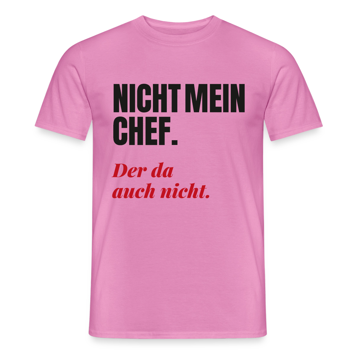"Nicht mein Chef. Der da auch nicht." Motiv-T-Shirt für Männer, Farbe Pink