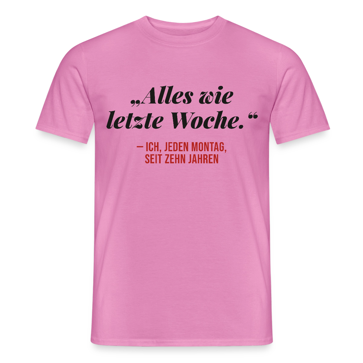 Alles wie letzte Woche. Ich, jeden Montag, seit zehn Jahren Motiv-T-Shirt für Männer, Farbe Pink