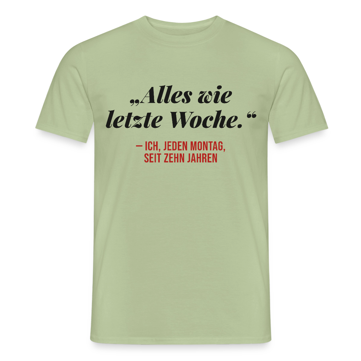Alles wie letzte Woche. Ich, jeden Montag, seit zehn Jahren Motiv-T-Shirt für Männer, Farbe Sage