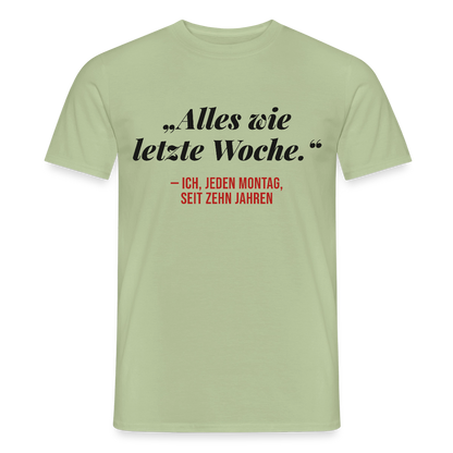 Alles wie letzte Woche. Ich, jeden Montag, seit zehn Jahren Motiv-T-Shirt für Männer, Farbe Sage