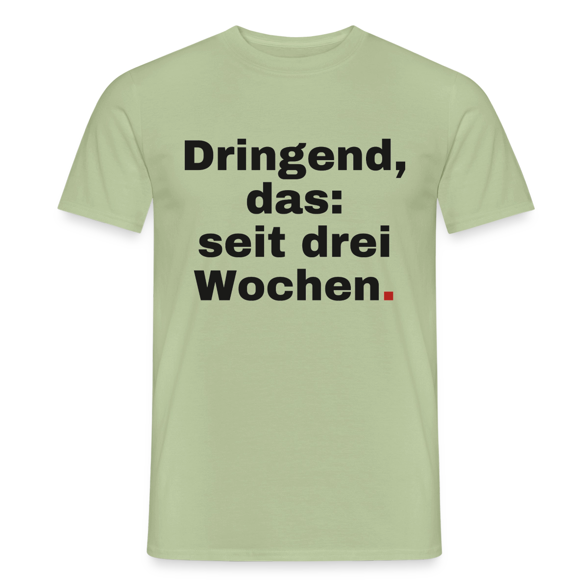 "Dringend, das: seit drei Wochen" Motiv-T-Shirt für Männer, Farbe Sage