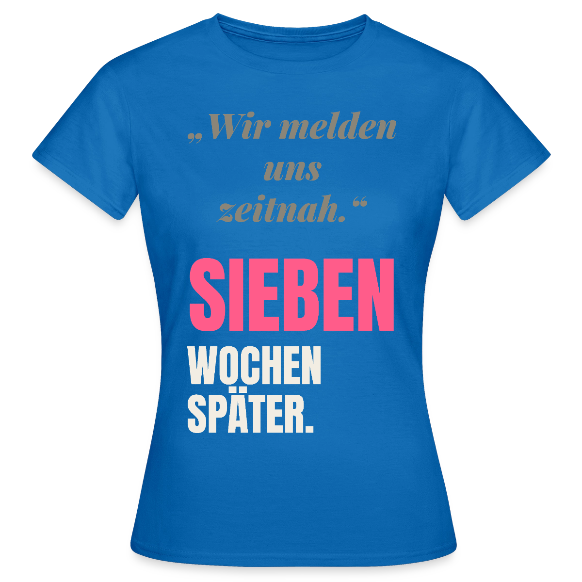Wir melden uns zeitnah. Sieben Wochen später. Motiv-T-Shirt für Frauen, Farbe Royalblau