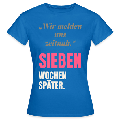 Wir melden uns zeitnah. Sieben Wochen später. Motiv-T-Shirt für Frauen, Farbe Royalblau