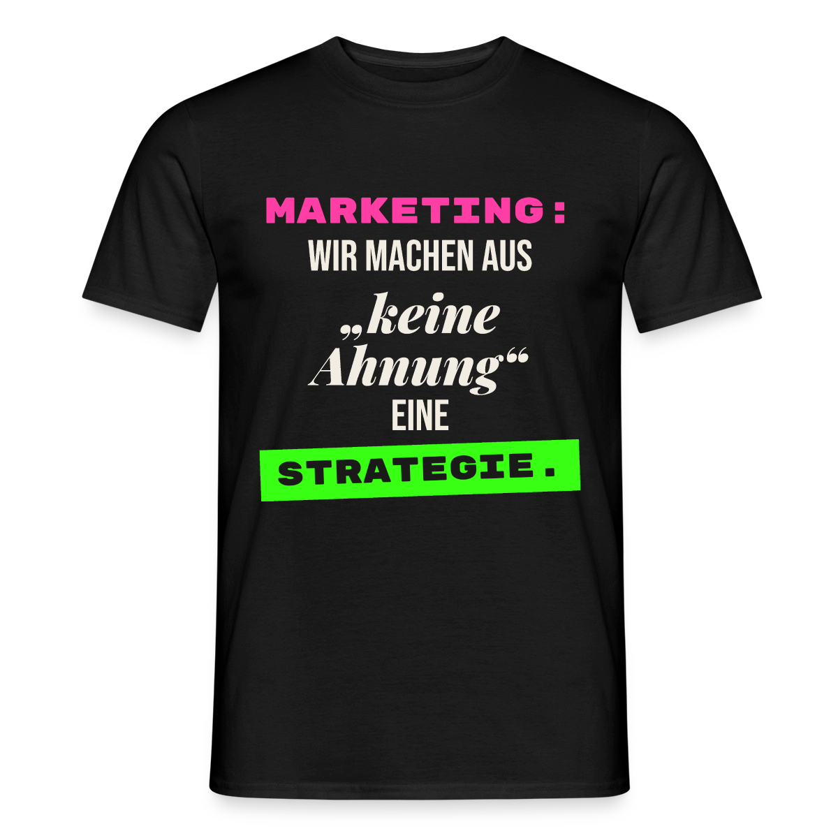 Marketing: Wir machen aus keine Ahnung eine Strategie. Motiv-T-Shirt für Männer, Farbe Schwarz