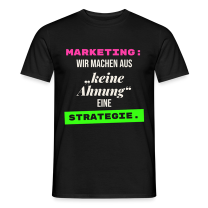 Marketing: Wir machen aus keine Ahnung eine Strategie. Motiv-T-Shirt für Männer, Farbe Schwarz