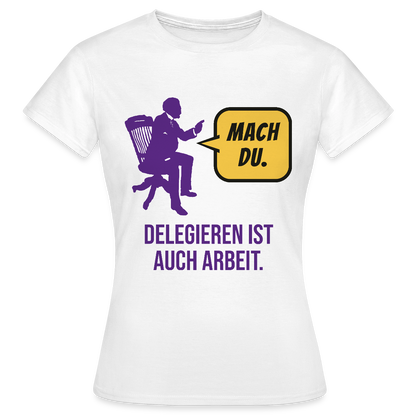 Delegieren ist auch Arbeit. Sprechblasen-Motiv Motiv-T-Shirt für Frauen, Farbe Weiß