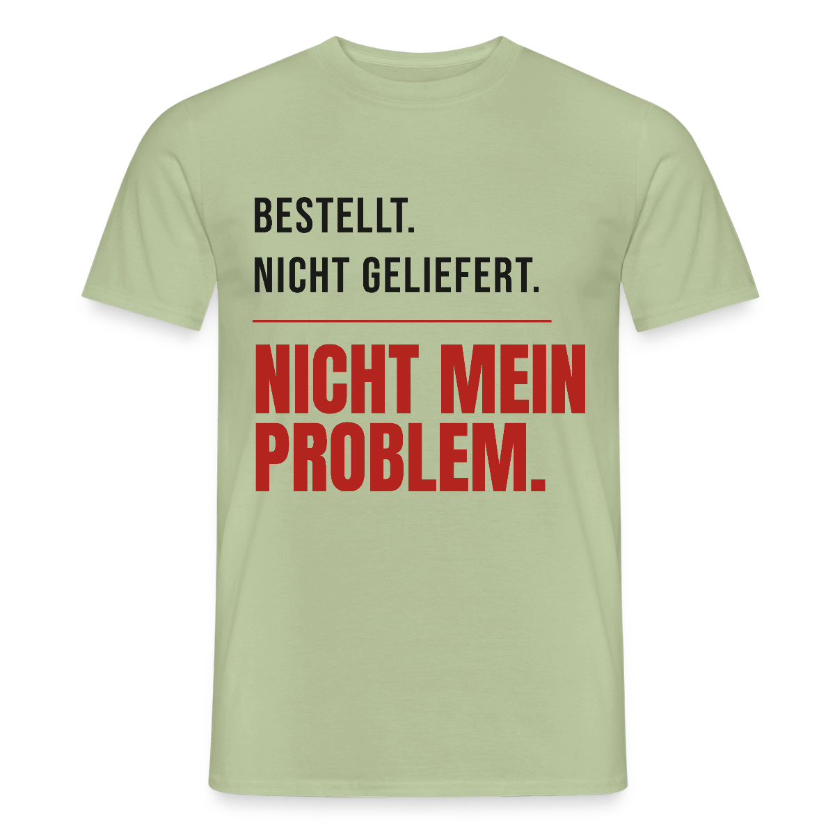 "Bestellt. Nicht geliefert. Nicht mein Problem." Motiv-T-Shirt für Männer, Farbe Sage