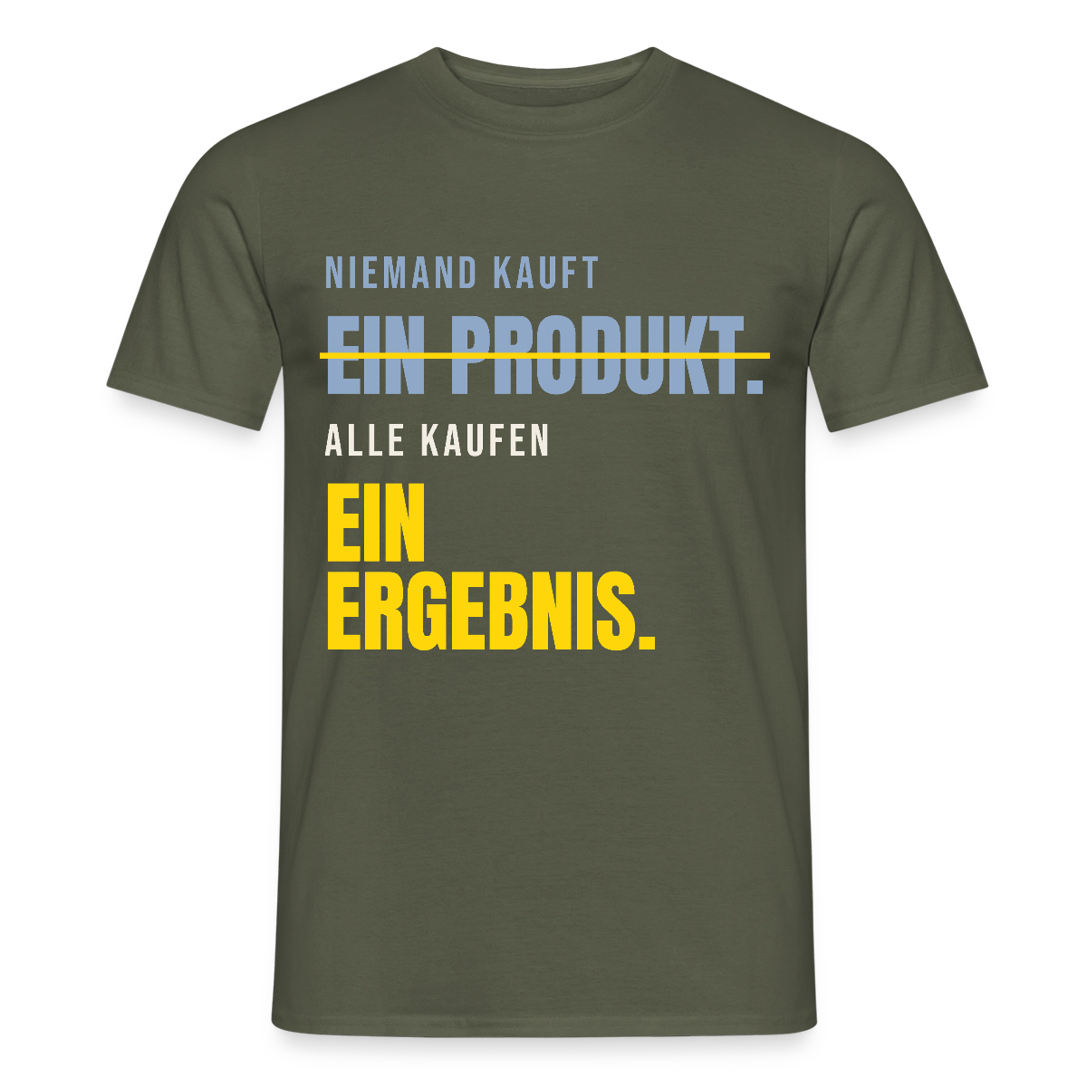 Niemand kauft ein Produkt. Alle kaufen ein Ergebnis. Motiv-T-Shirt für Männer, Farbe Militärgrün