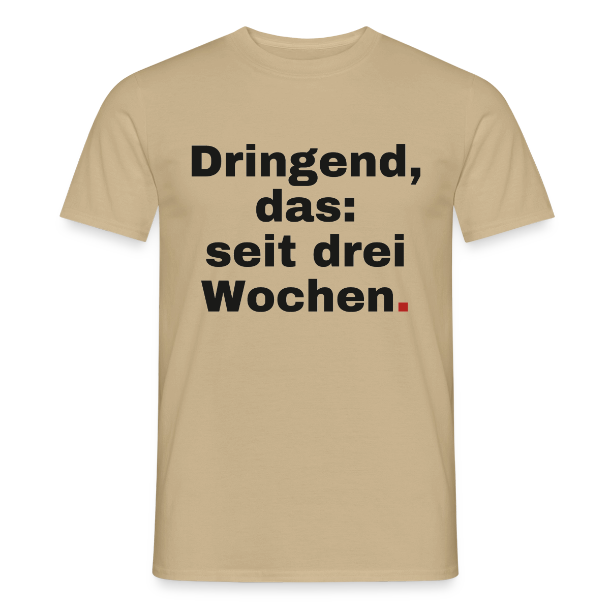 "Dringend, das: seit drei Wochen" Motiv-T-Shirt für Männer, Farbe Sandbeige