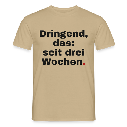"Dringend, das: seit drei Wochen" Motiv-T-Shirt für Männer, Farbe Sandbeige
