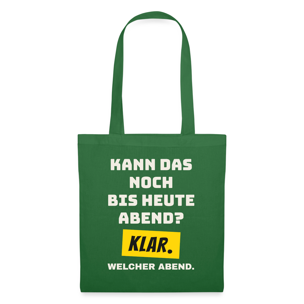 Kann das noch bis heute Abend? Klar. Welcher Abend. Stoffbeutel, Farbe Fichte