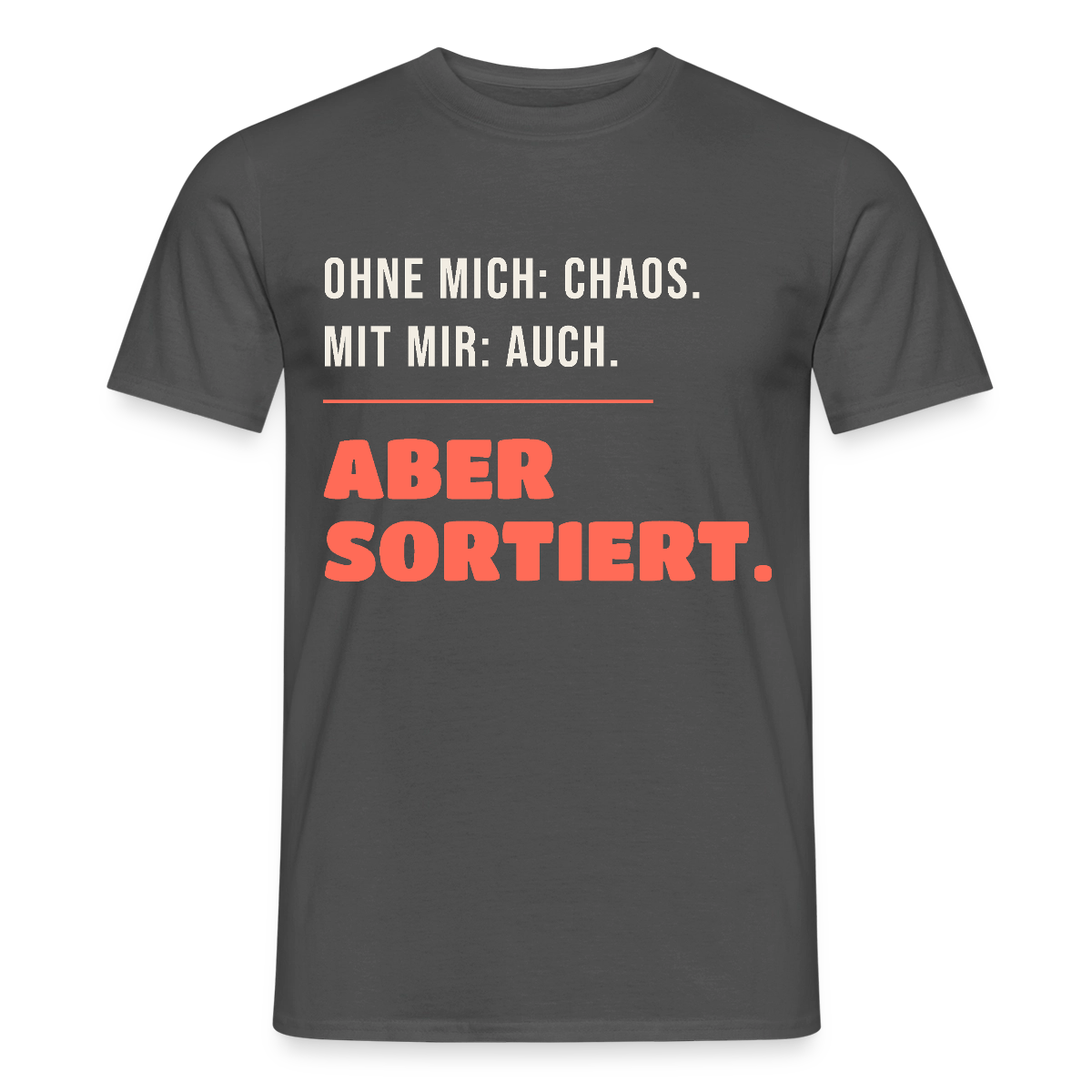 Ohne mich: Chaos. Mit mir: auch. Aber sortiert. Motiv-T-Shirt für Männer, Farbe Anthrazit