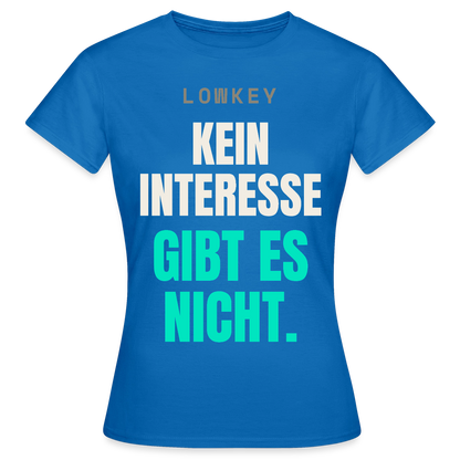 Lowkey. Kein Interesse gibt es nicht. Motiv-T-Shirt für Frauen, Farbe Royalblau