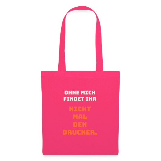 Ohne mich findet ihr nicht mal den Drucker. Stoffbeutel, Farbe Azalea